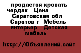 продается кровать чердак › Цена ­ 20 000 - Саратовская обл., Саратов г. Мебель, интерьер » Детская мебель   